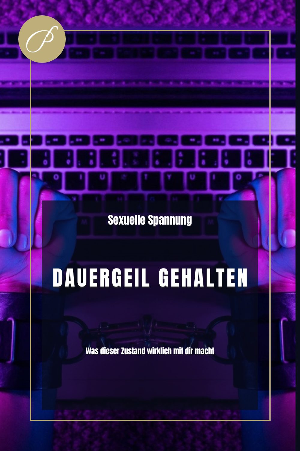 Dauergeil Gehalten Werden: Titel-Pin zum Blogbeitrag, Was dieser Zustand wirklich mit dir macht, Lady Penelope