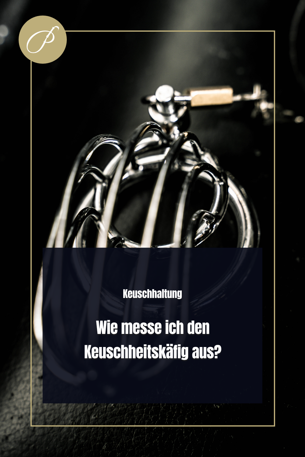 Keuschheitskäfig finden – Psychologie-Pin: Psychologisch erklärt: Der Käfig ist nur ein Symbol, Keuschhaltung lebt von... – Lady Penelope